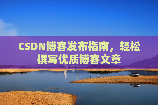 CSDN博客发布指南，轻松撰写优质博客文章